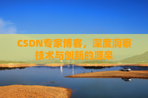 CSDN专家博客，深度洞察技术与创新的源泉
